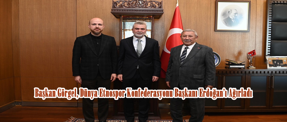 Başkan Görgel, Dünya Etnospor Konfederasyonu Başkanı Erdoğan’ı Ağırladı.