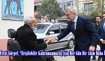 Başkan Fırat Görgel; “Erişilebilir Kahramanmaraş İçin Her Gün Bir Adım Daha İleriye”