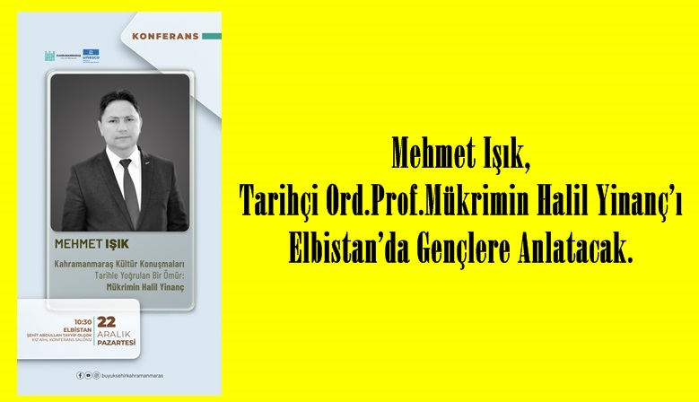 Mehmet Işık, Tarihçi Ord.Prof.Mükrimin Halil Yinanç’ı Elbistan’da Gençlere Anlatacak.