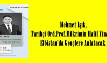 Mehmet Işık, Tarihçi Ord.Prof.Mükrimin Halil Yinanç’ı Elbistan’da Gençlere Anlatacak.