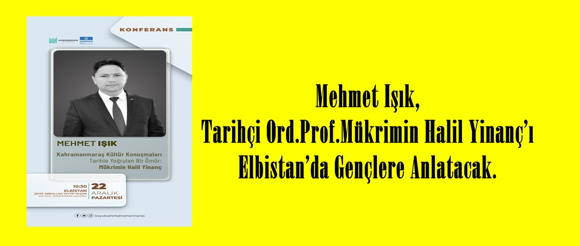 Mehmet Işık, Tarihçi Ord.Prof.Mükrimin Halil Yinanç’ı Elbistan’da Gençlere Anlatacak.