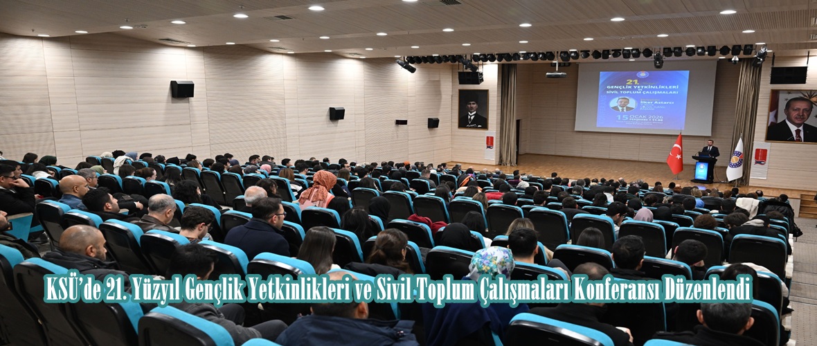 KSÜ’de 21. Yüzyıl Gençlik Yetkinlikleri ve Sivil Toplum Çalışmaları Konferansı Düzenlendi.