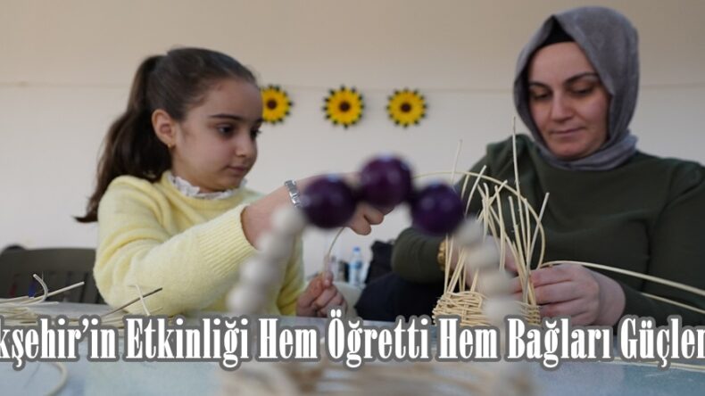 Büyükşehir’in Etkinliği Hem Öğretti Hem Bağları Güçlendirdi.