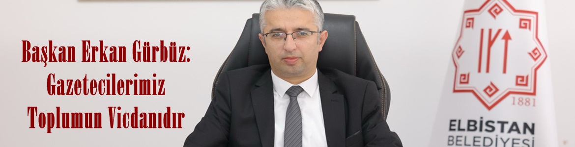 Başkan Erkan Gürbüz; “Gazetecilerimiz Toplumun Vicdanıdır”