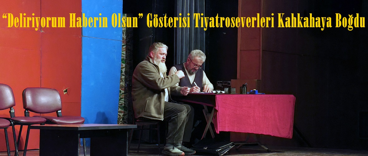 “Deliriyorum Haberin Olsun” Gösterisi Tiyatroseverleri Kahkahaya Boğdu.