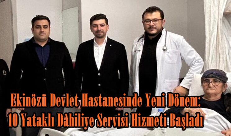 Ekinözü Devlet Hastanesinde Yeni Dönem: 10 Yataklı Dâhiliye Servisi Hizmeti Başladı.