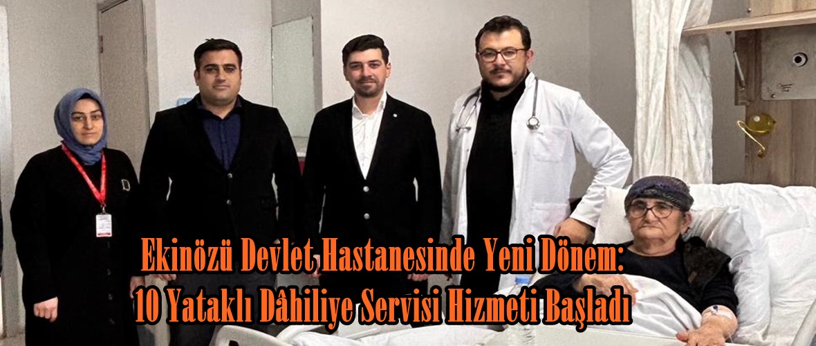 Ekinözü Devlet Hastanesinde Yeni Dönem: 10 Yataklı Dâhiliye Servisi Hizmeti Başladı.