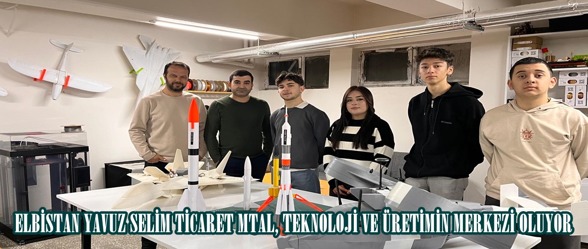 ELBİSTAN YAVUZ SELİM TİCARET MTAL, TEKNOLOJİ VE ÜRETİMİN MERKEZİ OLUYOR.