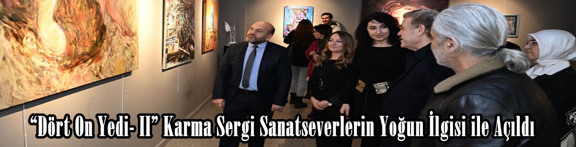 “Dört On Yedi- II” Karma Sergi Sanatseverlerin Yoğun İlgisi ile Açıldı.