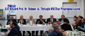 KSÜ Rektörü Prof. Dr. Mahmut Ak, Türkoğlu OSB İftar Programına Katıldı.