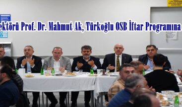 KSÜ Rektörü Prof. Dr. Mahmut Ak, Türkoğlu OSB İftar Programına Katıldı.