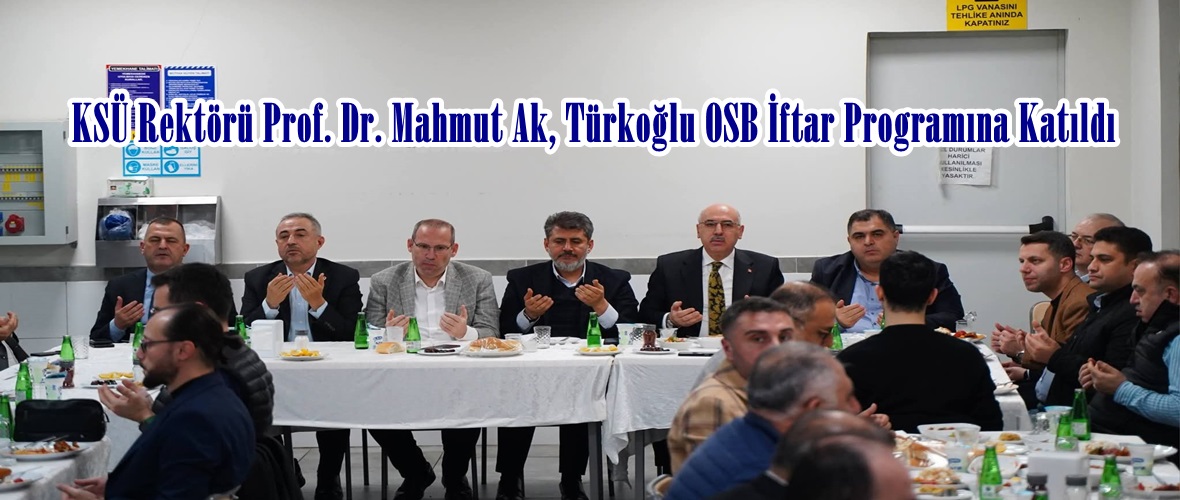 KSÜ Rektörü Prof. Dr. Mahmut Ak, Türkoğlu OSB İftar Programına Katıldı.