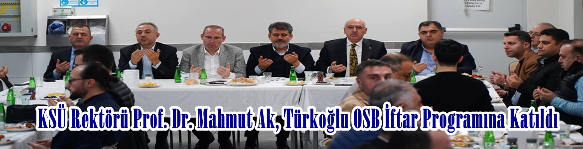 KSÜ Rektörü Prof. Dr. Mahmut Ak, Türkoğlu OSB İftar Programına Katıldı.
