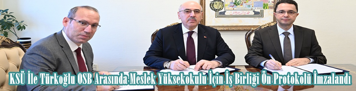 KSÜ İle Türkoğlu OSB Arasında Meslek Yüksekokulu İçin İş Birliği Ön Protokolü İmzalandı.