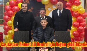 DMD kas hastası Mehmet Ali Demirci için Doğum günü düzenlendi.