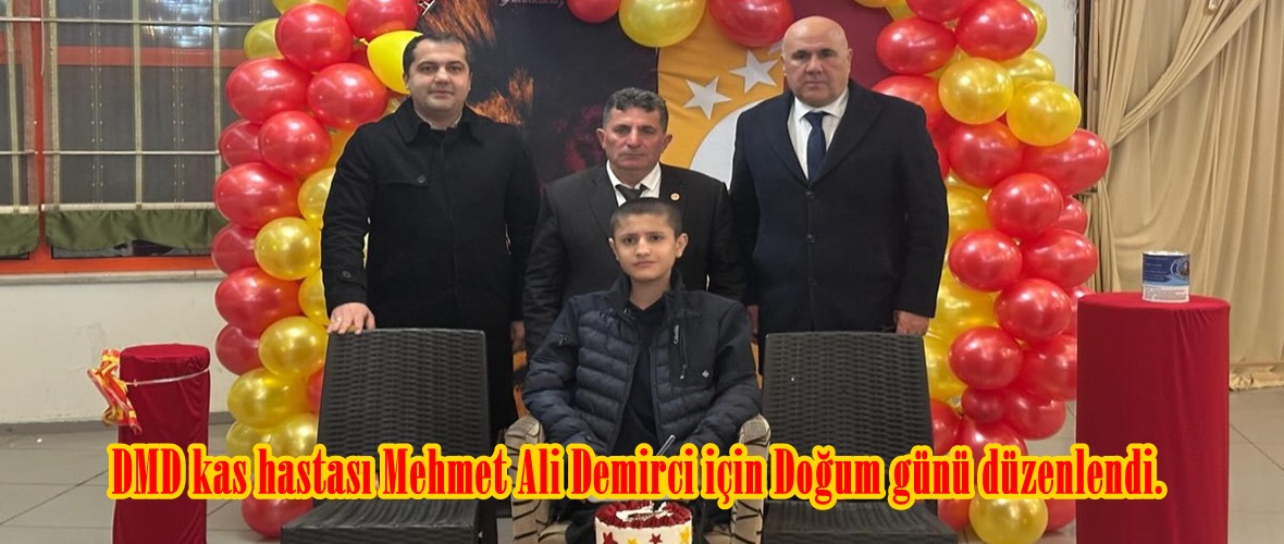 DMD kas hastası Mehmet Ali Demirci için Doğum günü düzenlendi.