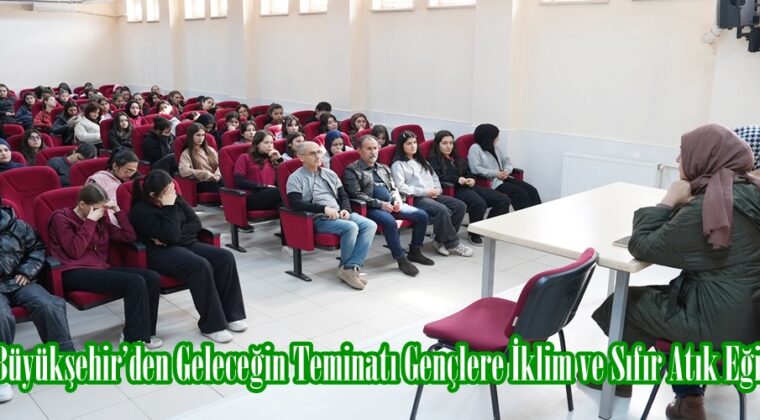Büyükşehir’den Geleceğin Teminatı Gençlere İklim ve Sıfır Atık Eğitimi.