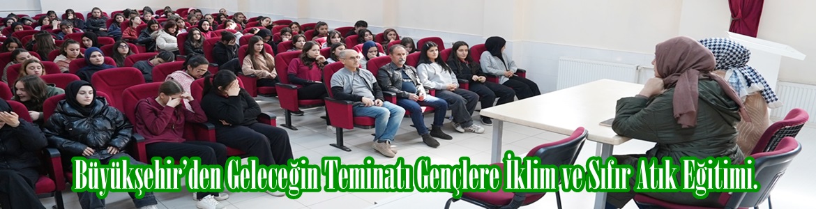 Büyükşehir’den Geleceğin Teminatı Gençlere İklim ve Sıfır Atık Eğitimi.