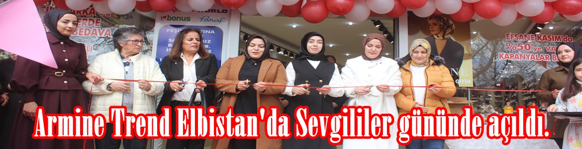 Armine Trend Elbistan’da Sevgililer gününde açıldı.