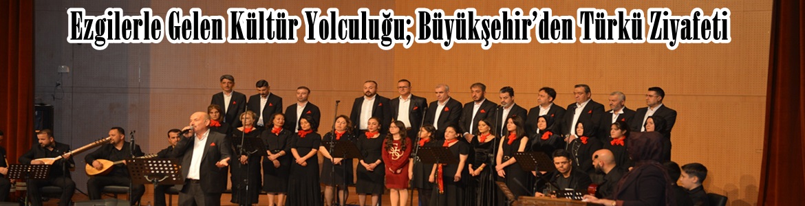 Ezgilerle Gelen Kültür Yolculuğu; Büyükşehir’den Türkü Ziyafeti.