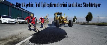 Büyükşehir, Yol İyileştirmelerini Aralıksız Sürdürüyor.