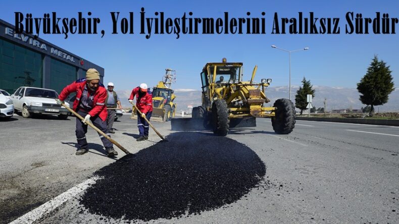Büyükşehir, Yol İyileştirmelerini Aralıksız Sürdürüyor.