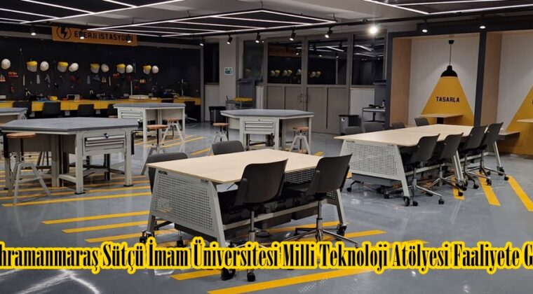 Kahramanmaraş Sütçü İmam Üniversitesi Milli Teknoloji Atölyesi Faaliyete Geçti!