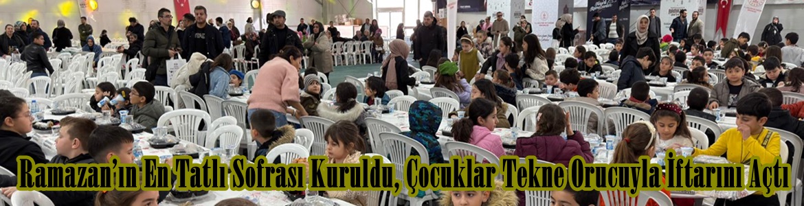 Ramazan’ın En Tatlı Sofrası Kuruldu, Çocuklar Tekne Orucuyla İftarını Açtı.