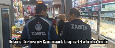 Onikişubat Belediyesi’nden Ramazan ayında kasap, market ve fırınlara denetim.